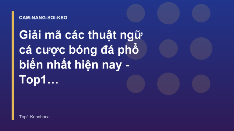Giải mã các thuật ngữ cá cược bóng đá phổ biến nhất hiện nay - Top1 Keonhacai