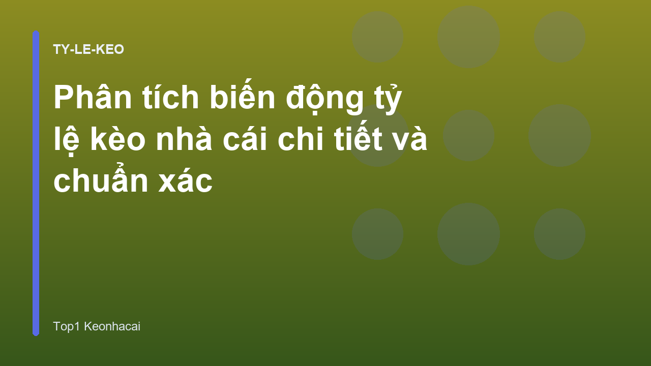 Phân tích biến động tỷ lệ kèo nhà cái chi tiết và chuẩn xác